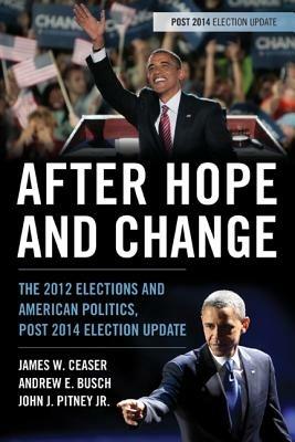After Hope and Change: The 2012 Elections and American Politics, Post 2014 Election Update - James W. Ceaser,Andrew E. Busch,John J. Pitney - cover