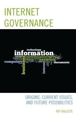 Internet Governance: Origins, Current Issues, and Future Possibilities - Roy Balleste - cover
