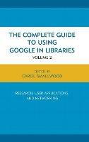 The Complete Guide to Using Google in Libraries: Research, User Applications, and Networking - Carol Smallwood - cover