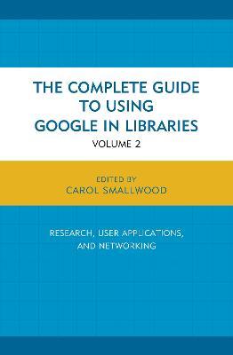 The Complete Guide to Using Google in Libraries: Research, User Applications, and Networking - Carol Smallwood - cover
