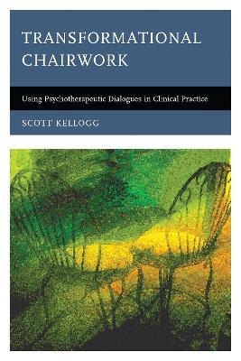 Transformational Chairwork: Using Psychotherapeutic Dialogues in Clinical Practice - Scott Kellogg - cover