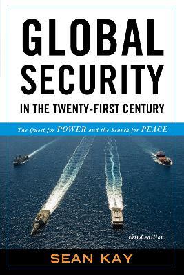 Global Security in the Twenty-First Century: The Quest for Power and the Search for Peace - Sean Kay - cover