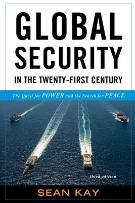 Global Security in the Twenty-First Century: The Quest for Power and the Search for Peace - Sean Kay - cover