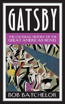 Gatsby: The Cultural History of the Great American Novel - Bob Batchelor - cover