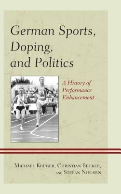 German Sports, Doping, and Politics: A History of Performance Enhancement - Michael Krüger,Christian Becker,Stefan Nielsen - cover
