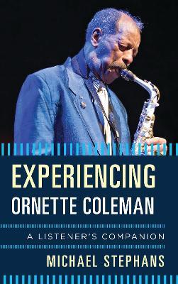 Experiencing Ornette Coleman: A Listener's Companion - Michael Stephans - cover