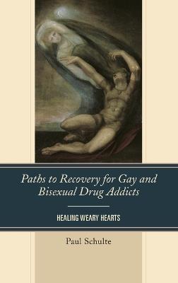 Paths to Recovery for Gay and Bisexual Drug Addicts: Healing Weary Hearts - Paul Schulte - cover