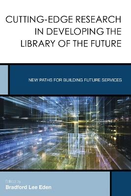 Cutting-Edge Research in Developing the Library of the Future: New Paths for Building Future Services - cover