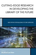 Cutting-Edge Research in Developing the Library of the Future: New Paths for Building Future Services