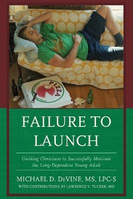 Failure to Launch: Guiding Clinicians to Successfully Motivate the Long-Dependent Young Adult - Michael DeVine - cover