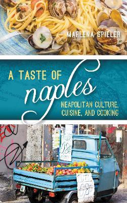 A Taste of Naples: Neapolitan Culture, Cuisine, and Cooking - Marlena Spieler - cover