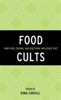 Food Cults: How Fads, Dogma, and Doctrine Influence Diet - Kima Cargill - cover