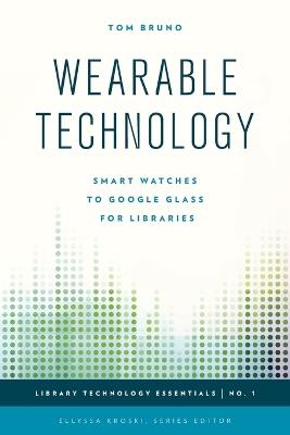 Wearable Technology: Smart Watches to Google Glass for Libraries - Tom Bruno - cover