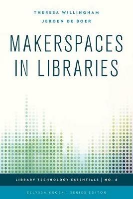 Makerspaces in Libraries - Theresa Willingham,Jeroen de Boer - cover
