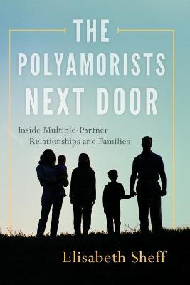 The Polyamorists Next Door: Inside Multiple-Partner Relationships and Families - Elisabeth Sheff - cover