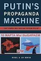 Putin's Propaganda Machine: Soft Power and Russian Foreign Policy - Marcel H. Van Herpen - cover