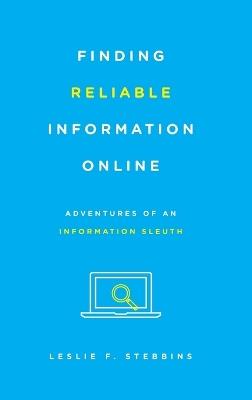 Finding Reliable Information Online: Adventures of an Information Sleuth - Leslie F. Stebbins - cover