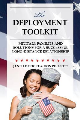 The Deployment Toolkit: Military Families and Solutions for a Successful Long-Distance Relationship - Janelle B. Moore,Don Philpott - cover