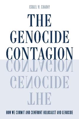 The Genocide Contagion: How We Commit and Confront Holocaust and Genocide - Israel W. Charny - cover