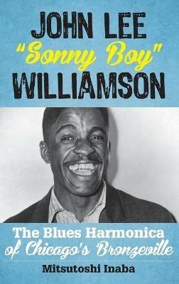 John Lee "Sonny Boy" Williamson: The Blues Harmonica of Chicago's Bronzeville - Mitsutoshi Inaba - cover