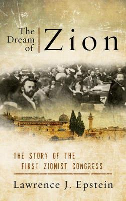 The Dream of Zion: The Story of the First Zionist Congress - Lawrence J. Epstein - cover