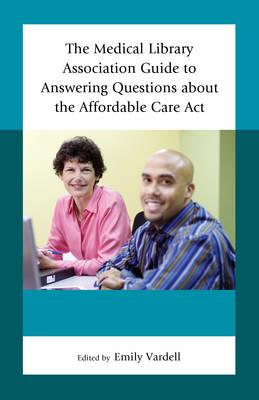 The Medical Library Association Guide to Answering Questions about the Affordable Care Act - cover