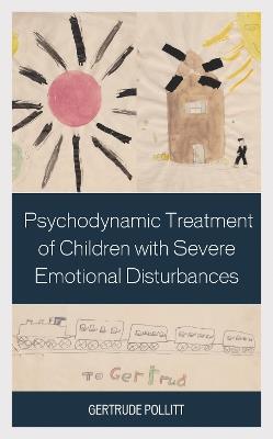 Psychodynamic Treatment of Children with Severe Emotional Disturbances - Gertrude Pollitt - cover