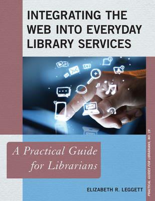Integrating the Web into Everyday Library Services: A Practical Guide for Librarians - Elizabeth R. Leggett - cover