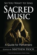 So You Want to Sing Sacred Music: A Guide for Performers