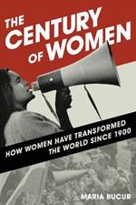 The Century of Women: How Women Have Transformed the World since 1900