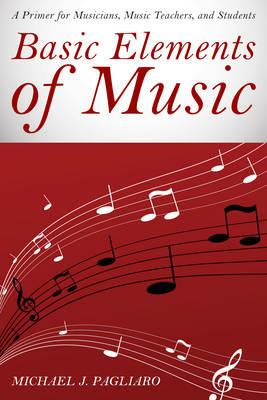 Basic Elements of Music: A Primer for Musicians, Music Teachers, and Students - Michael J. Pagliaro - cover