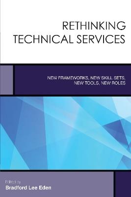 Rethinking Technical Services: New Frameworks, New Skill Sets, New Tools, New Roles - cover