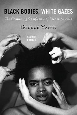 Black Bodies, White Gazes: The Continuing Significance of Race in America - George Yancy - cover