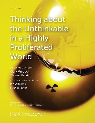 Thinking about the Unthinkable in a Highly Proliferated World - Clark Murdock,Thomas Karako - cover