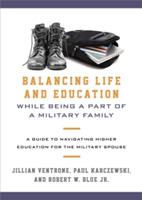 Balancing Life and Education While Being a Part of a Military Family: A Guide to Navigating Higher Education for the Military Spouse - Jillian Ventrone,Paul Karczewski,Robert W. Blue - cover