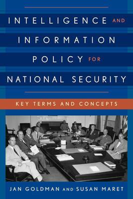 Intelligence and Information Policy for National Security: Key Terms and Concepts - Jan Goldman,Susan Maret - cover