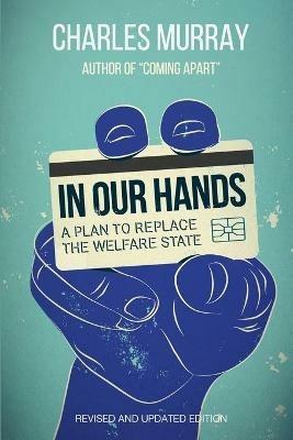 In Our Hands: A Plan to Replace the Welfare State - Charles Murray - cover