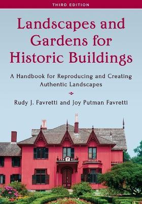 Landscapes and Gardens for Historic Buildings: A Handbook for Reproducing and Creating Authentic Landscapes - Rudy J. Favretti,Joy Putman Favretti - cover