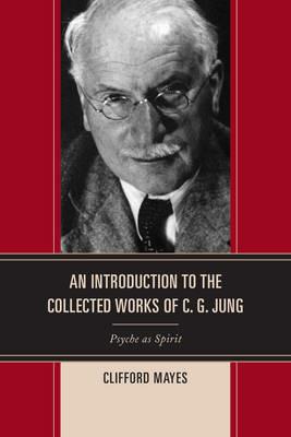 An Introduction to the Collected Works of C. G. Jung: Psyche as Spirit - Clifford Mayes - cover