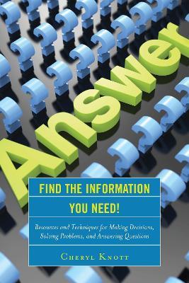 Find the Information You Need!: Resources and Techniques for Making Decisions, Solving Problems, and Answering Questions - Cheryl Knott - cover
