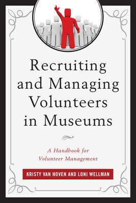 Recruiting and Managing Volunteers in Museums: A Handbook for Volunteer Management - Kristy Van Hoven,Loni Wellman - cover