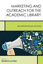 Marketing and Outreach for the Academic Library: New Approaches and Initiatives