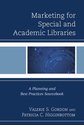 Marketing for Special and Academic Libraries: A Planning and Best Practices Sourcebook - Valerie S. Gordon,Patricia C. Higginbottom - cover
