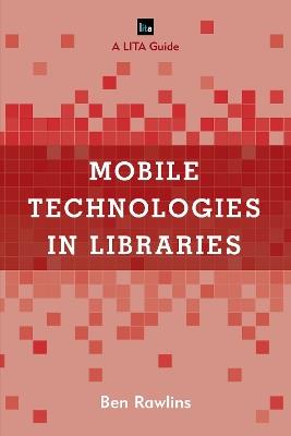 Mobile Technologies in Libraries: A LITA Guide - Ben Rawlins - cover
