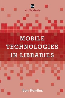Mobile Technologies in Libraries: A LITA Guide - Ben Rawlins - cover