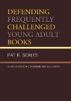Defending Frequently Challenged Young Adult Books: A Handbook for Librarians and Educators - Pat R. Scales - cover