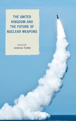 The United Kingdom and the Future of Nuclear Weapons - cover