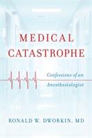 Medical Catastrophe: Confessions of an Anesthesiologist - Ronald W. Dworkin - cover