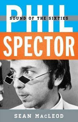 Phil Spector: Sound of the Sixties - Sean MacLeod - cover