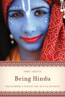 Being Hindu: Understanding a Peaceful Path in a Violent World - Hindol Sengupta - cover